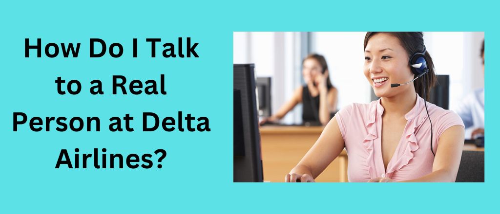 How Do I Talk to a Real Person at Delta Airlines